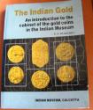 Ancient Coins - 284IND) THE INDIAN GOLD : AN INTRODUCTION TO THE CABINET OF THE GOLD COINS IN THE INDIAN MUSEUM; By B. N. Mukherjee; Published by the Indian Museum 1990; 100 Pages + 21 high qualit