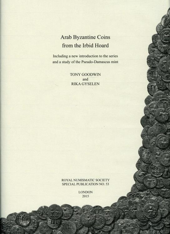 Ancient Coins - Goodwin, Tony and Rika Gyselen: Arab-Byzantine Coins from the Irbid Hoard, Including a New Introduction to the Series and a Study of the Pseudo-Damascus Mint